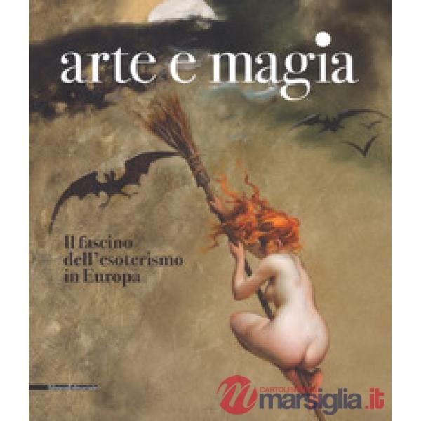 Arte e magia. Il fascino dell'esoterismo in Europa. Catalogo della mostra (Rovigo, 28 settembre 2018-27 gennaio 2019). Ediz. a c