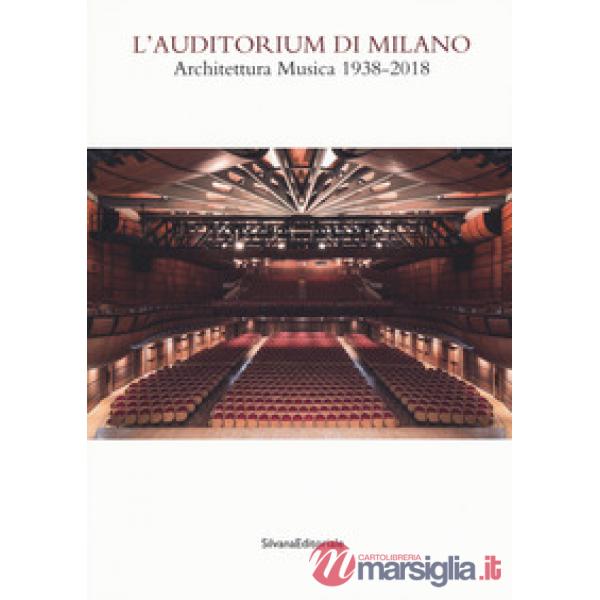 Auditorium di Milano. Architettura musica (1938-2018). Catalogo della mostra (Milano, 8 novembre-2 dicembre 2018). Ediz. illustr
