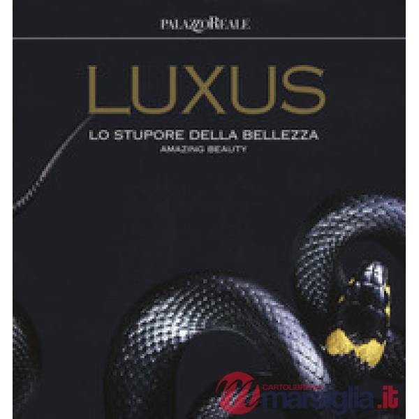 Luxus. Lo stupore della bellezza. Catalogo della mostra (Milano, 12 luglio-30 settembre 2018). Ediz. italiana e inglese