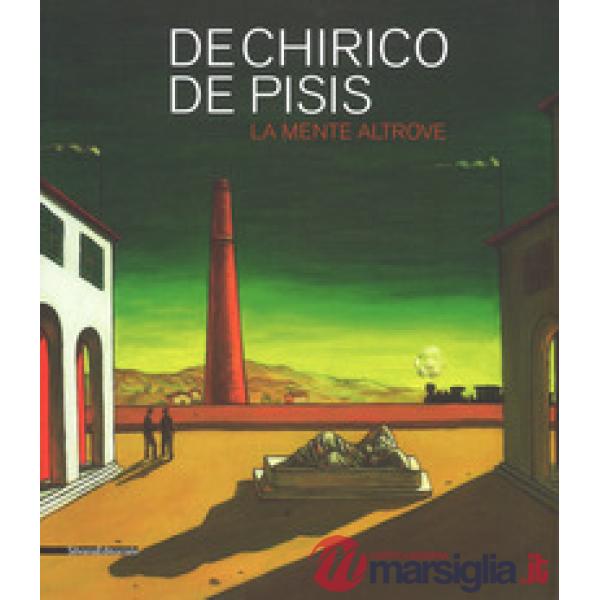 De Chirico, De Pisis. La mente altrove. catalogo della mostra (Domodossola, 14 luglio-31 ottobre 2018). Ediz. a colori
