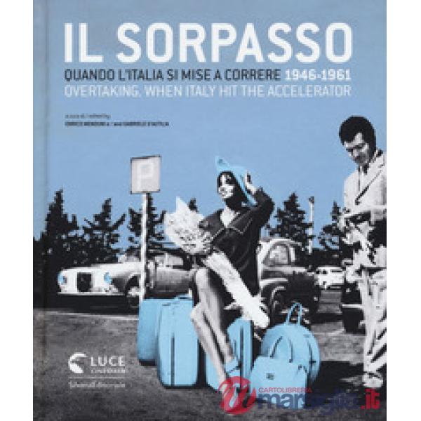 Sorpasso. Quando l'Italia si mise a correre (1946-1961). Catalogo della mostra (Roma, 12 ottobre 2018-3 febbraio 2019). Ediz. it