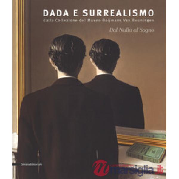Dal nulla al sogno. Dada e surrealismo. Dalla Collezione del Museo Boijmans Van Beuningen. Catalogo della mostra (Alba, 27 ottob