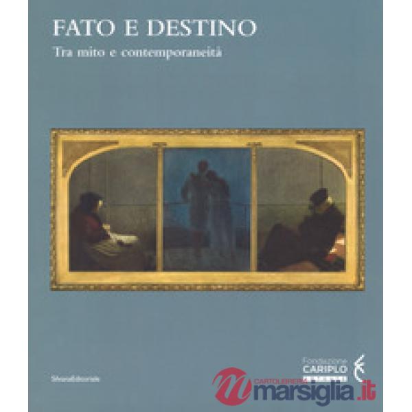 Fato e destino. Tra mito e contemporaneità. Catalogo della mostra (Mantova, 8 se