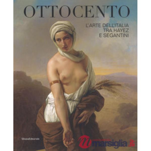 Ottocento. L'arte dell'Italia tra Hayez e Segantini. Catalogo della mostra (Forlì, 9 febbraio-16 giugno 2019). Ediz. a colori