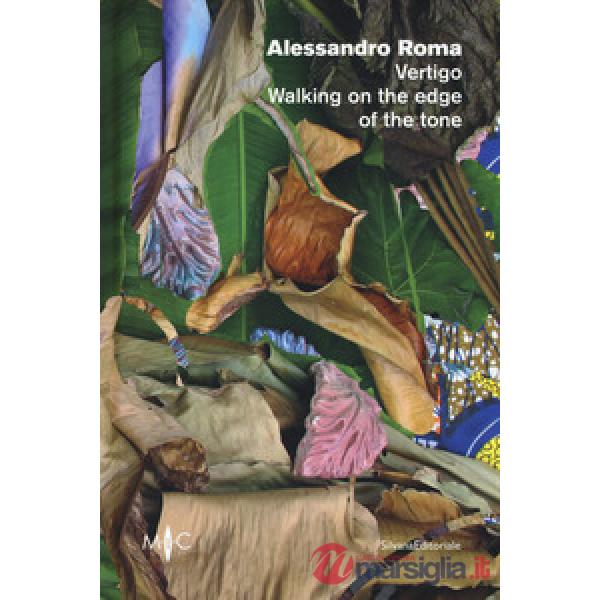 Alessandro Roma. Vertigo. Walking on the edge of the tone. Catalogo della mostra (Faenza, 12 settembre-21 ottobre 2018). Ediz. i
