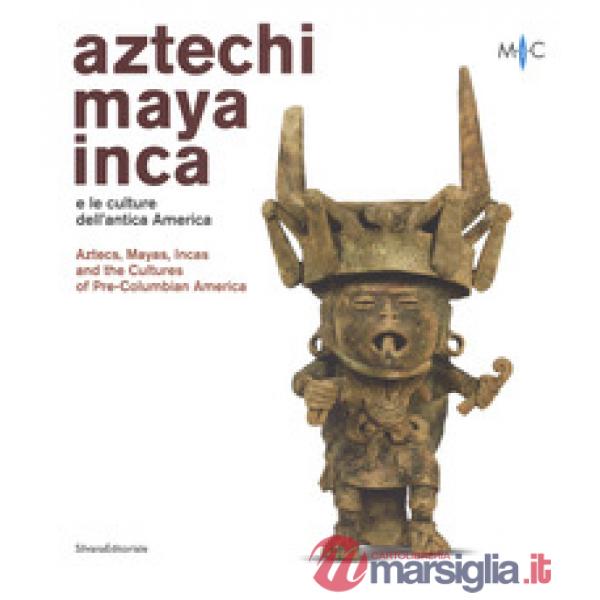 Aztechi, Maya, Inca e le culture dell'antica America. Catalogo della mostra (Faenza, 11 novembre 2018-28 aprile 2019). Ediz. ita