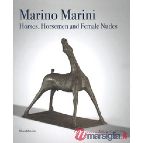 Marino Marini. Horses, horsemen and female nudes. Catalogo della mostra (Londra, 27 febbraio-1 giugno 2018). Ediz. a colori
