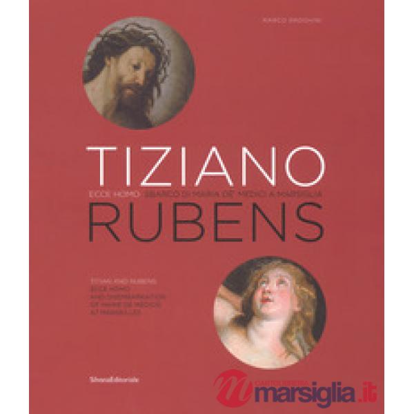 Tiziano e Rubens. Ecce Homo e Sbarco di Maria de' Medici a Marsiglia. Ediz. italiana e inglese