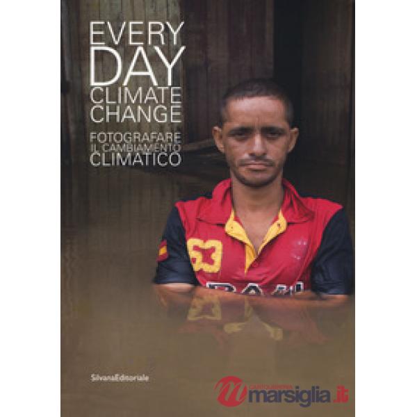 Everyday climate change. Fotografare il cambiamento climatico. Catalogo della mostra (Verona, 6 ottobre 2018-13 gennaio 2019). E