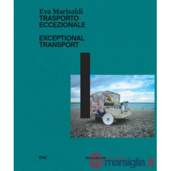 Eva Marisaldi. Trasporto eccezionale. Catalogo della mostra (Milano, 18 dicembre 2018-3 febbraio 2019). Ediz. italiana e inglese