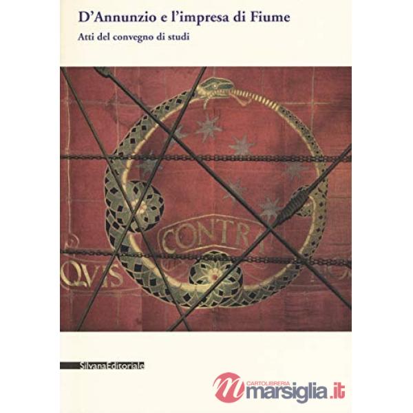 D'Annunzio e l'impresa di Fiume. Atti del convegno di studi (Gardone Riviera, settembre 1996)