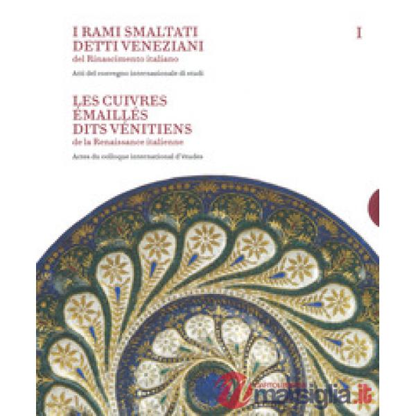 Rami smaltati detti veneziani del rinascimento italiano. Ediz. italiana e francese (I). Vol. 1-2: Atti del convegno internaziona