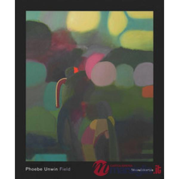Phoebe Unwin. Field. Catalogo della mostra (Reggio Emilia, 14 ottobre 2018-10 marzo 2019). Ediz. italiana e inglese