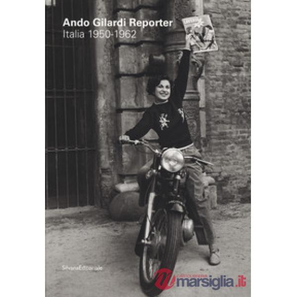Ando Gilardi reporter. Italia 1950-1962. Catalogo della mostra (Torino, 15 marzo-16 giugno 2019). Ediz. italiana e inglese