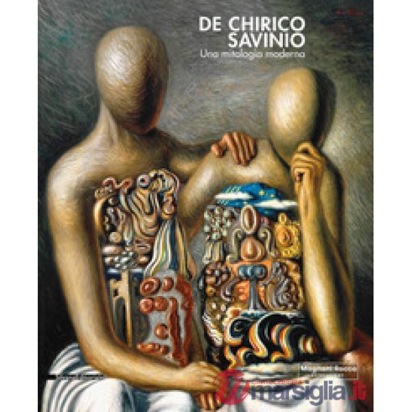 De Chirico e Savinio. Una mitologia moderna. Catalogo della mostra (Roma, 16 marzo-30 giugno 2019). Ediz. a colori