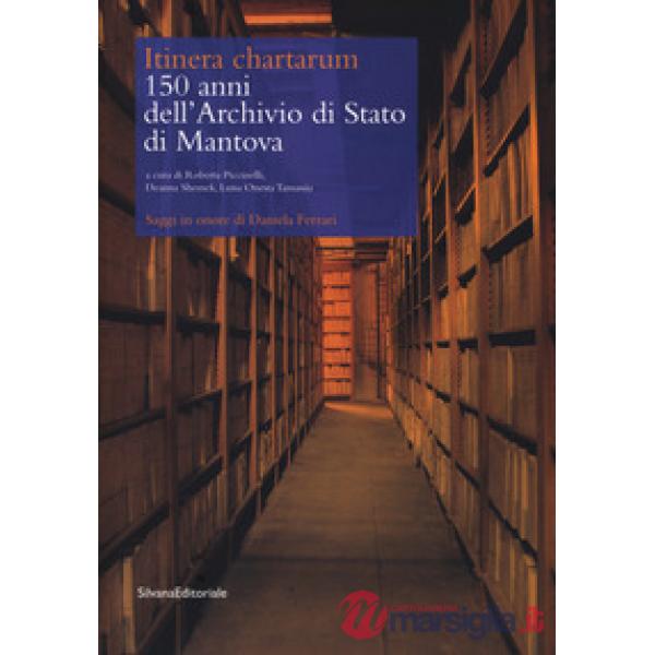 Itinera cartharum. 150 anni dell'Archivio di Stato di Mantova. Saggi in onore di Daniela Ferrari