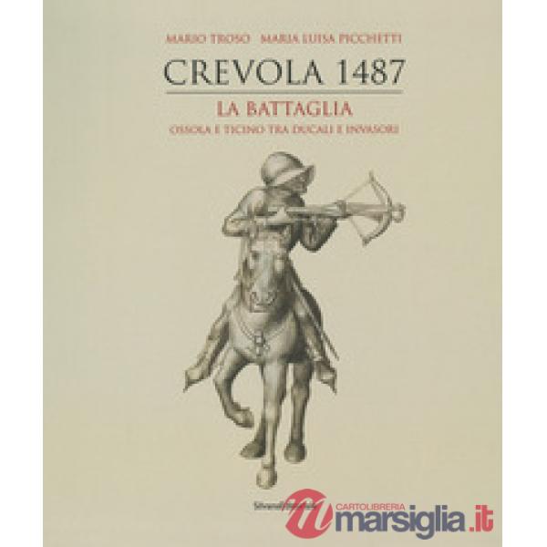 Crevola 1487. La battaglia. Ossola e Ticino tra ducali e invasori. Ediz. a colori