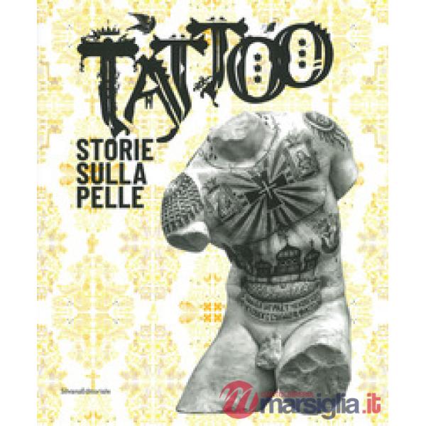 Tattoo. Storie sulla pelle. Catalogo della mostra (Venezia Mestre, 5 luglio-17 novembre 2019). Ediz. a colori