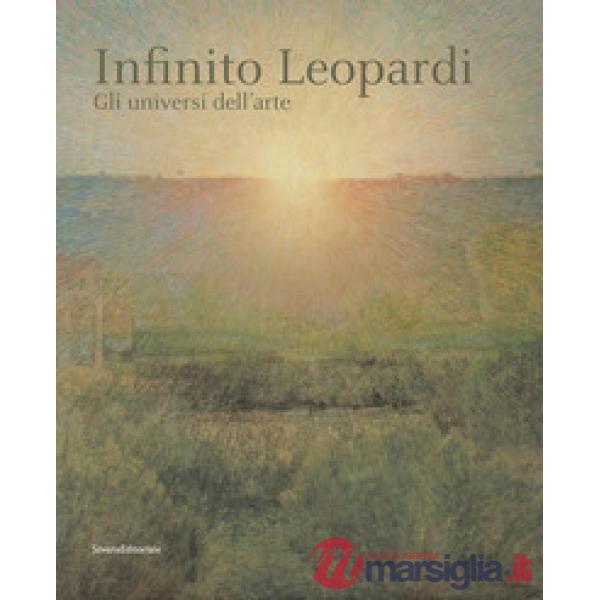 Infinito Leopardi. Gli universi dell'arte. Catalogo della mostra (Recanati, 29 giugno-3 novembre 2019). Ediz. a colori