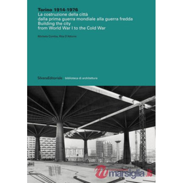 Torino 1914-1976. La costruzione della città dalla prima guerra mondiale alla guerra fredda-Building the city from World War I t