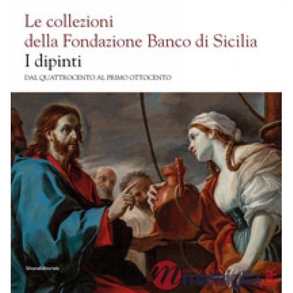 Collezioni della Fondazione Banco di Sicilia. I dipinti. Dal Quattrocento al primo Ottocento. Ediz. illustrata (Le)