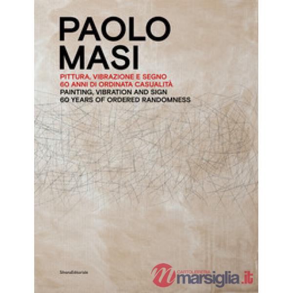 Paolo Masi. Pittura, vibrazione e segno. 60 anni di ordinata casualità. Ediz. italiana e inglese