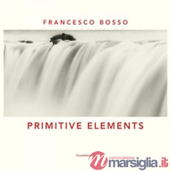 Primitive elements. Catalogo della mostra (Milano, ottobre-diecmbre 2019) Ediz. italiana e inglese