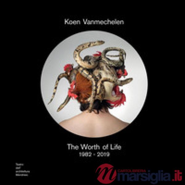 Koen Vanmechelen. The worth of life. 1982-2019. Catalogo della mostra (Mendrisio, 3 ottobre 2019-2 febbraio 2020). Ediz. italian