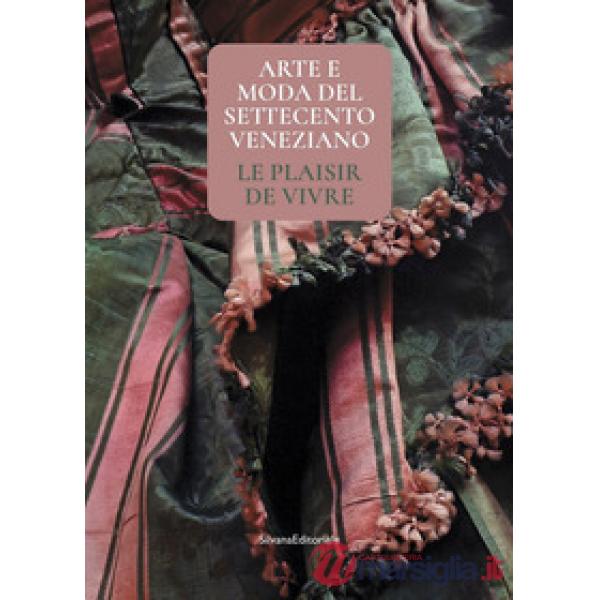 Arte e moda del Settecento veneziano. Le plaisir de vivre. Ediz. illustrata