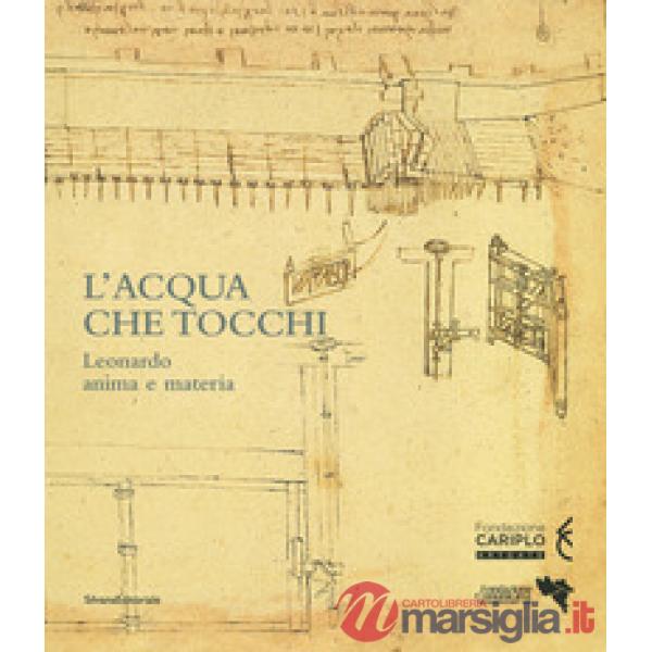 Acqua che tocchi. Leonardo, anima e materia. Ediz. a colori (L')