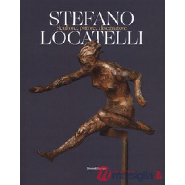 Stefano Locatelli. Scultore, pittore, disegnatore. Catalogo della mostra (Bergamo, novembre 2019). Ediz. a colori