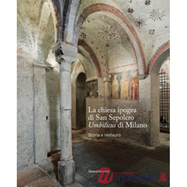 Chiesa ipogea di San Sepolcro Umbilicus di Milano. Storia e restauro (La)