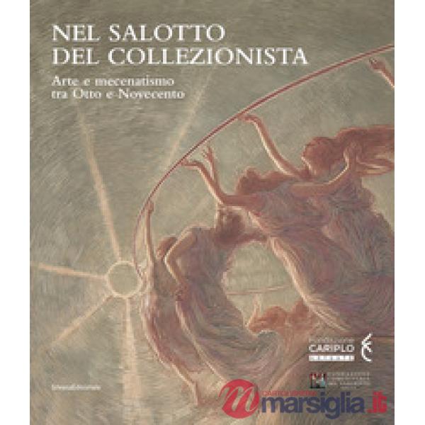 Nel salotto del collezionista. Arte e mecenatismo tra Otto e Novecento. Catalogo della mostra (Varese, ottobre 2020-gennaio 2021