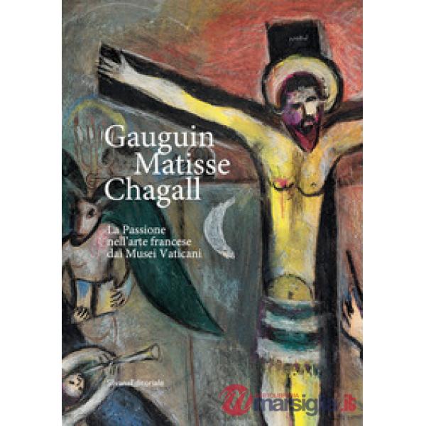 Gauguin, Matisse, Chagall. La Passione nell'arte francese dai Musei Vaticani. Catalogo della mostra (Milano, 21 febbraio-17 magg