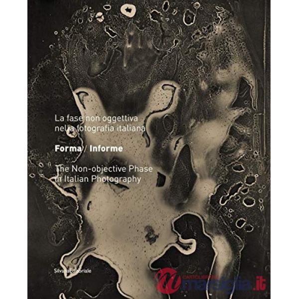 Forma/Informe. La fase non oggettiva nella fotografia italiana. Ediz. italiana e inglese