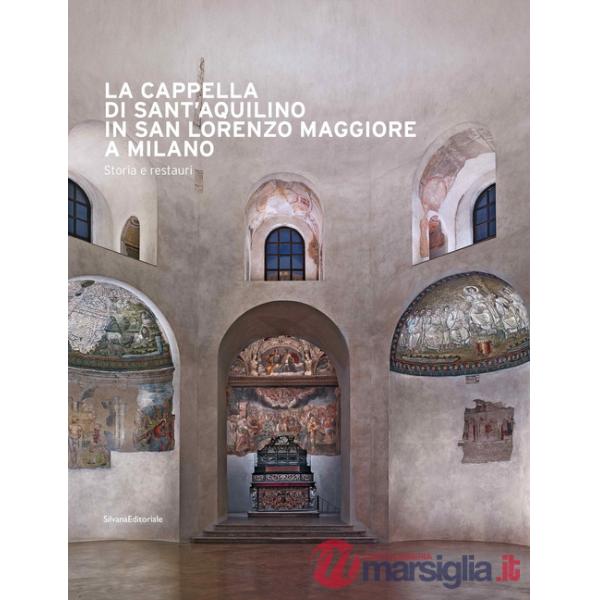 Cappella di Sant'Aquilino in San Lorenzo Maggiore a Milano. Storia e restauri. Ediz. illustrata. Con Contenuto digitale per acce