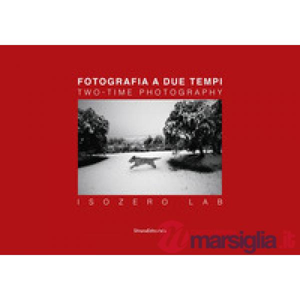 Fotografia a due tempi. ISOZERO Lab. Ediz. italiana e inglese
