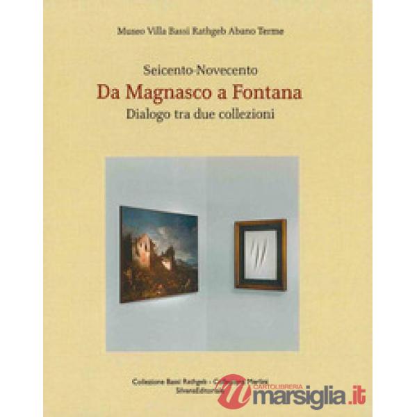 Da Magnasco a Fontana. Dialogo tra due collezioni. Seicento-Novecento. Ediz. italiana e inglese