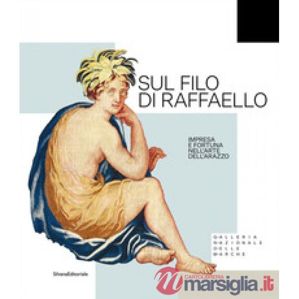 Sul filo di Raffaello. Impresa e fortuna nell'arte dell'arazzo. Ediz. a colori