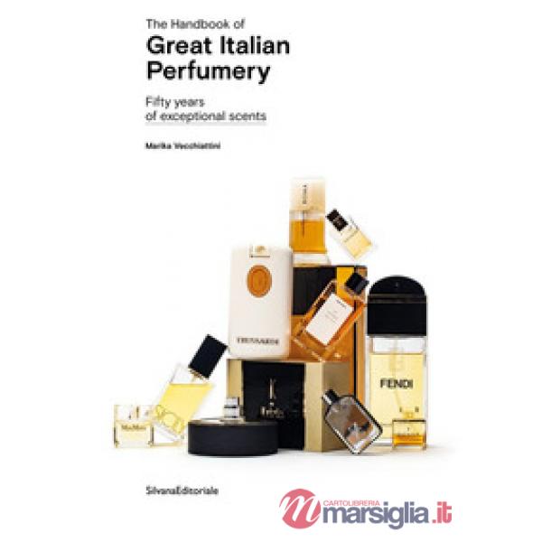 Handbook of great italian perfumery. Fifty years of exceptional scents. Ediz. illustrata (The)