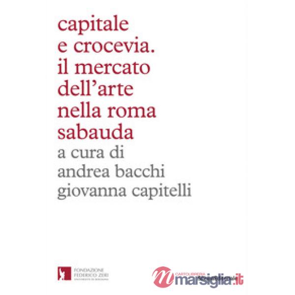 Capitale e crocevia. Il mercato dell'arte nella Roma Sabauda