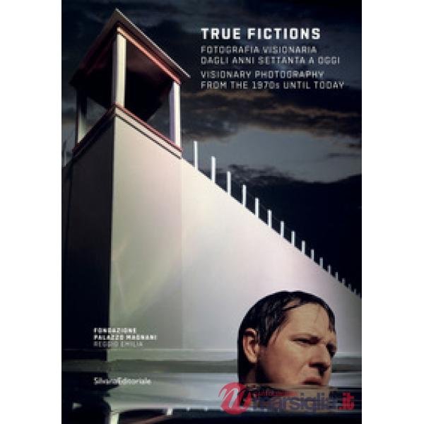 True fictions. Fotografia visionaria dagli anni Settanta a oggi-Visionary photography from the 1970s until today. Catalogo della
