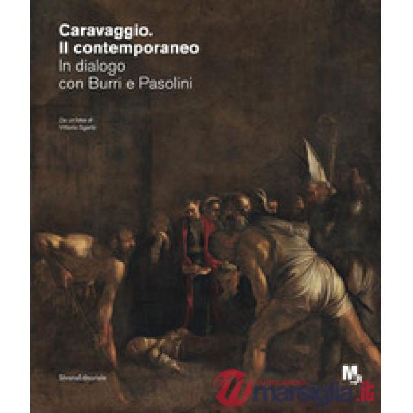 Caravaggio. Il contemporaneo. In dialogo con Burri e Pasolini. Catalogo della mostra (Rovereto, ottobre 2020-febbraio 2021)