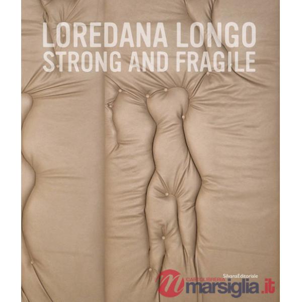 Loredana Longo. Strong and fragile. Ediz. italiana e inglese