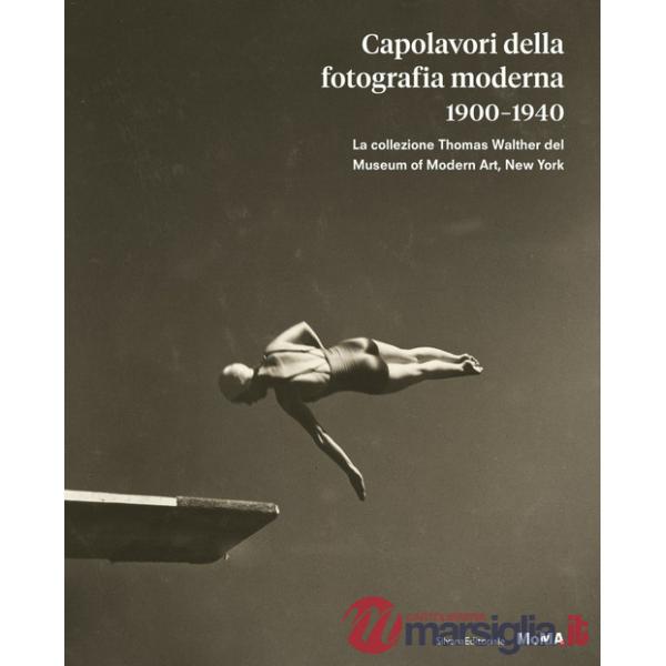 Capolavori della fotografia moderna 1900-1940. La collezione Thomas Walther del Museum of Modern Art, New York. Ediz. illustrata