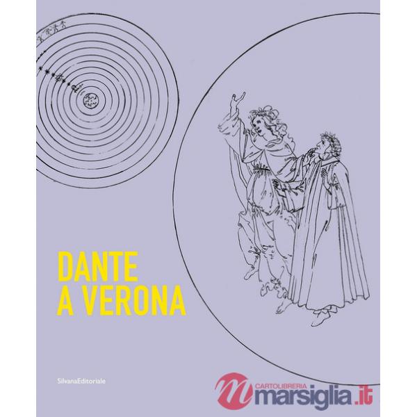 Dante a Verona. 1321-2021. Il mito della città tra presenza dantesca e tradizione shakespeariana. Ediz. illustrata