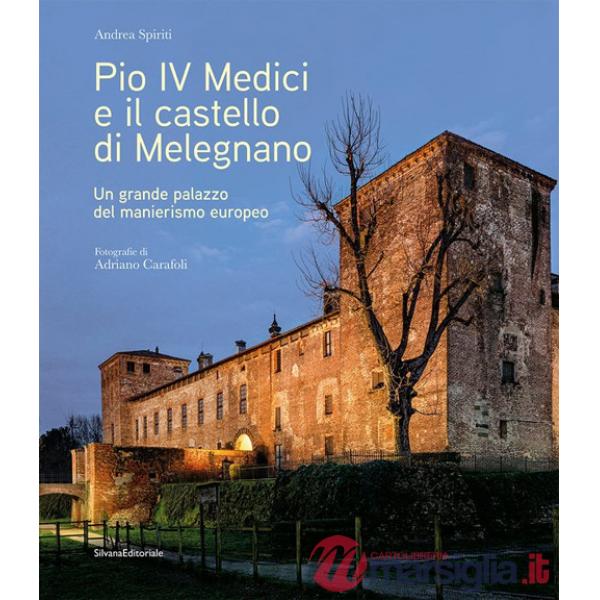 Pio IV Medici e il castello di Melegnano. Un grande palazzo del manierismo europeo. Ediz. a colori