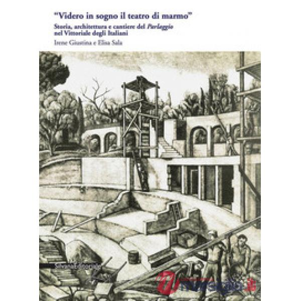 «Videro in sogno il teatro di marmo». Storia, architettura e cantiere del «Parlaggio» nel Vittoriale degli Italiani