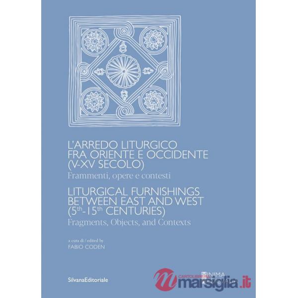 Arredo liturgico fra Oriente e Occidente (V-XV secolo). Frammenti, opere e contesti. Ediz. italiana e inglese (L')