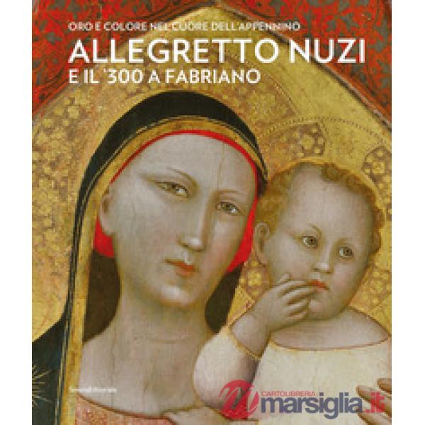 Allegretto Nuzi e il '300 a Fabriano. Oro e colore nel cuore dell'Appennino. Ediz. a colori